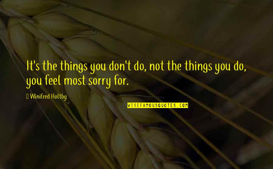 Regret And Sorry Quotes By Winifred Holtby: It's the things you don't do, not the