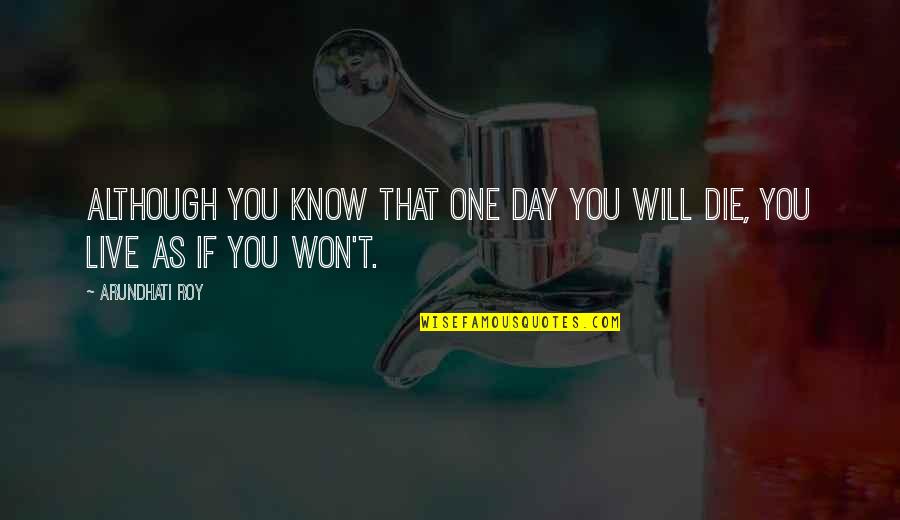 Regret And Trust Quotes By Arundhati Roy: Although you know that one day you will