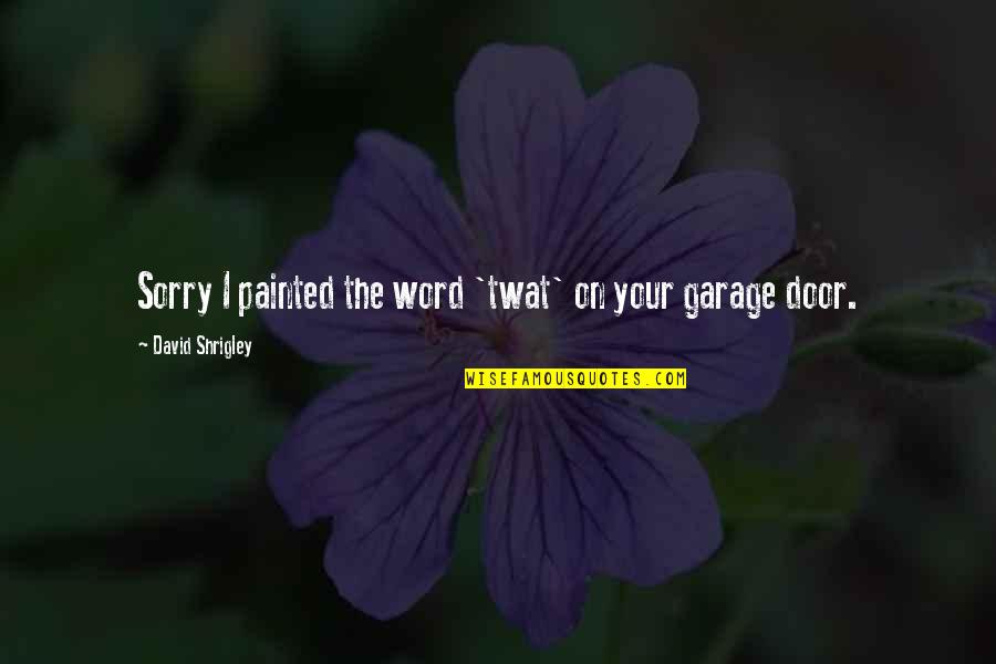 Regret Apology Quotes By David Shrigley: Sorry I painted the word 'twat' on your Regret Apology Quotes By David Shrigley: Sorry I painted the word 'twat' on your