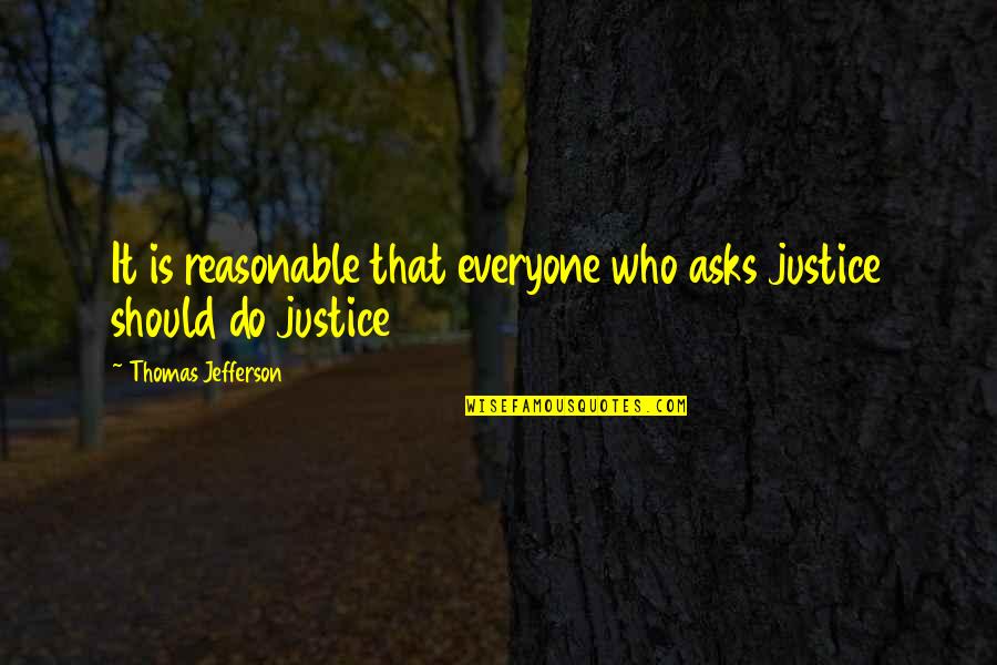 Regret Apology Quotes By Thomas Jefferson: It is reasonable that everyone who asks justice Regret Apology Quotes By Thomas Jefferson: It is reasonable that everyone who asks justice
