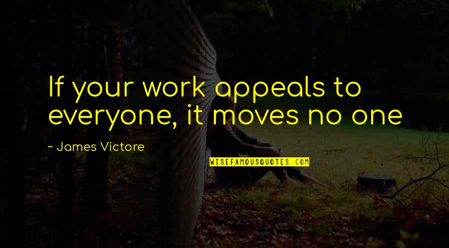 Regret But Moving On Quotes By James Victore: If your work appeals to everyone, it moves
