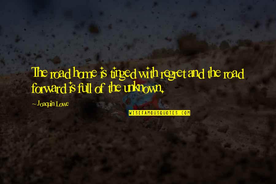 Regret But Moving On Quotes By Joaquin Lowe: The road home is tinged with regret and