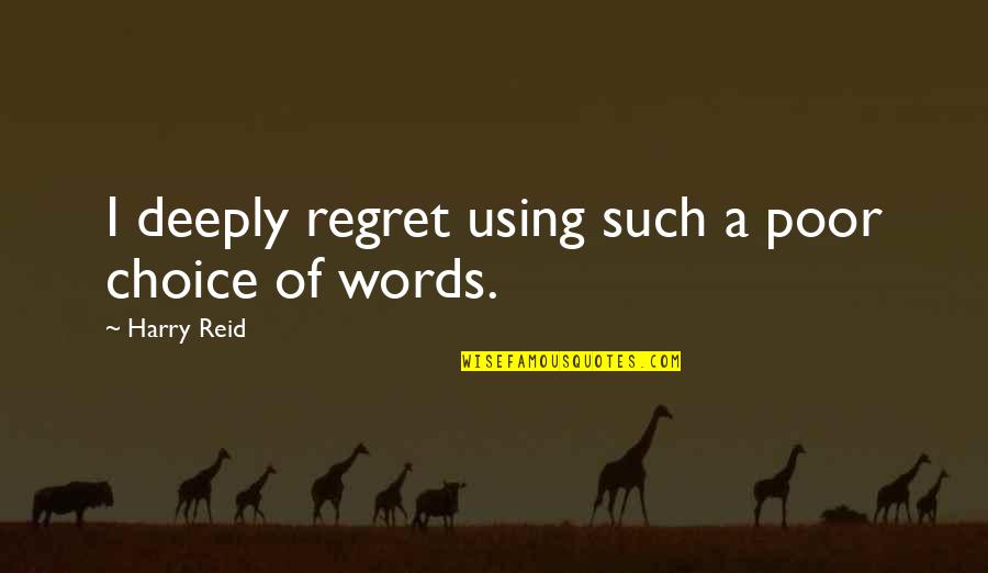 Regret Choices Quotes By Harry Reid: I deeply regret using such a poor choice Regret Choices Quotes By Harry Reid: I deeply regret using such a poor choice