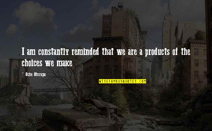 Regret Choices Quotes By Oche Otorkpa: I am constantly reminded that we are a