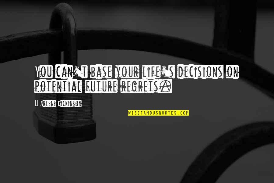 Regret Decision Quotes By Arlene Dickinson: You can't base your life's decisions on potential Regret Decision Quotes By Arlene Dickinson: You can't base your life's decisions on potential