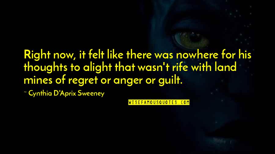 Regret Family Quotes By Cynthia D'Aprix Sweeney: Right now, it felt like there was nowhere Regret Family Quotes By Cynthia D'Aprix Sweeney: Right now, it felt like there was nowhere