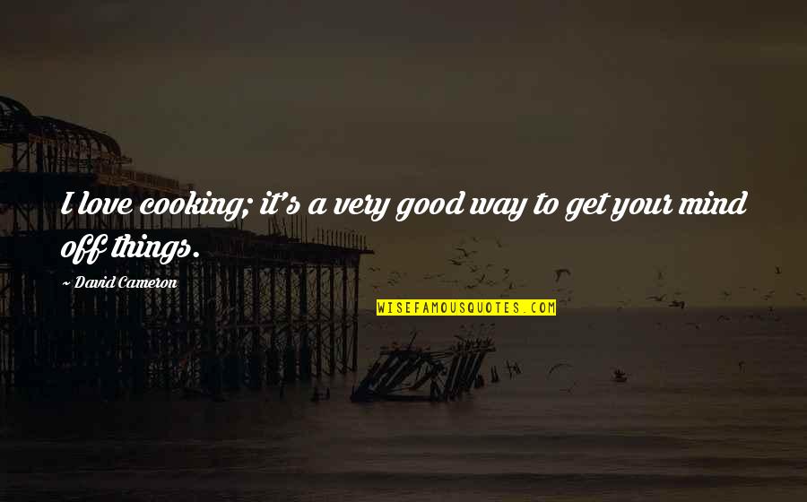 Regret Goodreads Quotes By David Cameron: I love cooking; it's a very good way