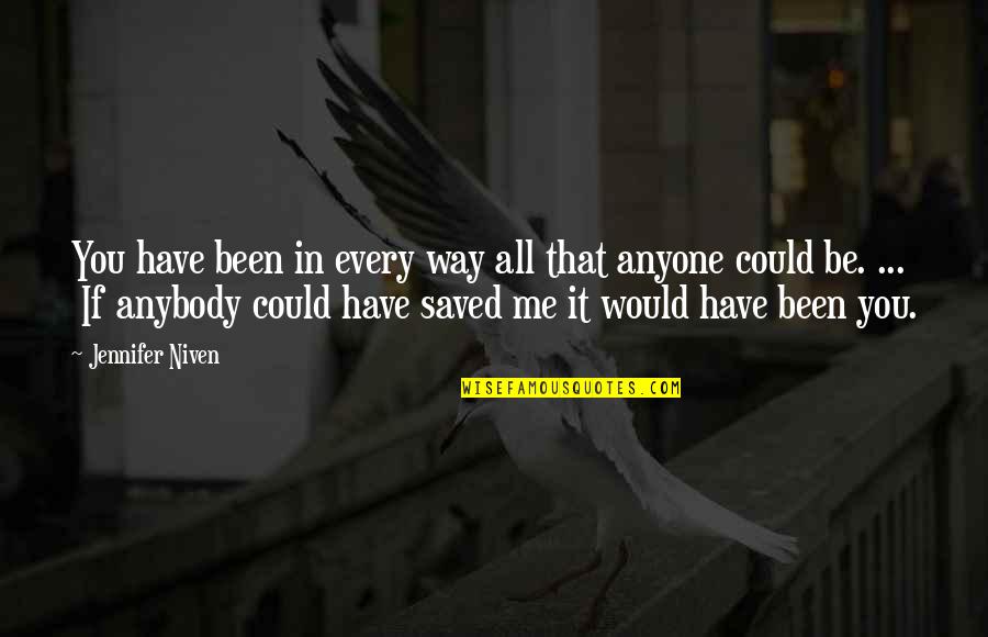 Regret Hurting Someone Quotes By Jennifer Niven: You have been in every way all that Regret Hurting Someone Quotes By Jennifer Niven: You have been in every way all that