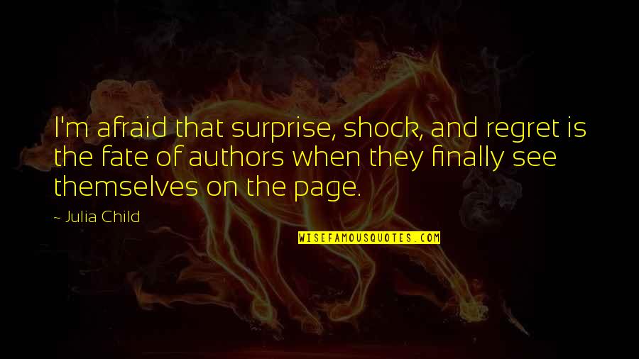 Regret Hurting Someone Quotes By Julia Child: I'm afraid that surprise, shock, and regret is