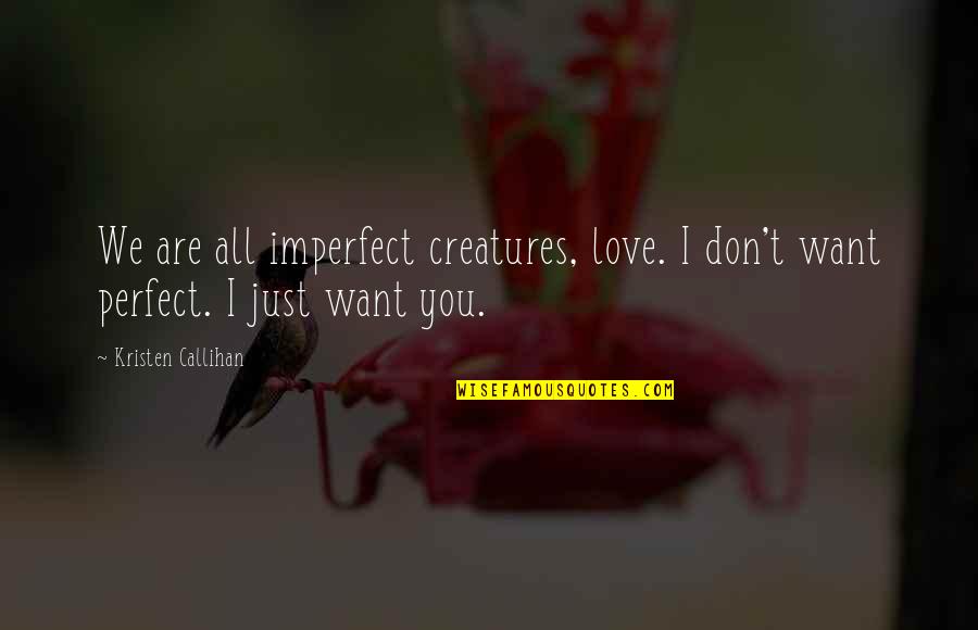 Regret Hurting Someone Quotes By Kristen Callihan: We are all imperfect creatures, love. I don't Regret Hurting Someone Quotes By Kristen Callihan: We are all imperfect creatures, love. I don't