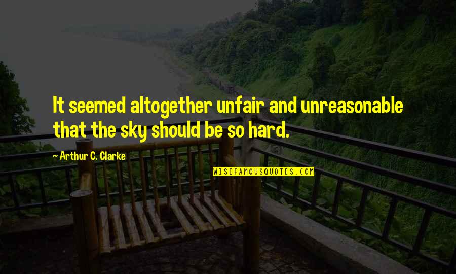Regret I Met You Quotes By Arthur C. Clarke: It seemed altogether unfair and unreasonable that the