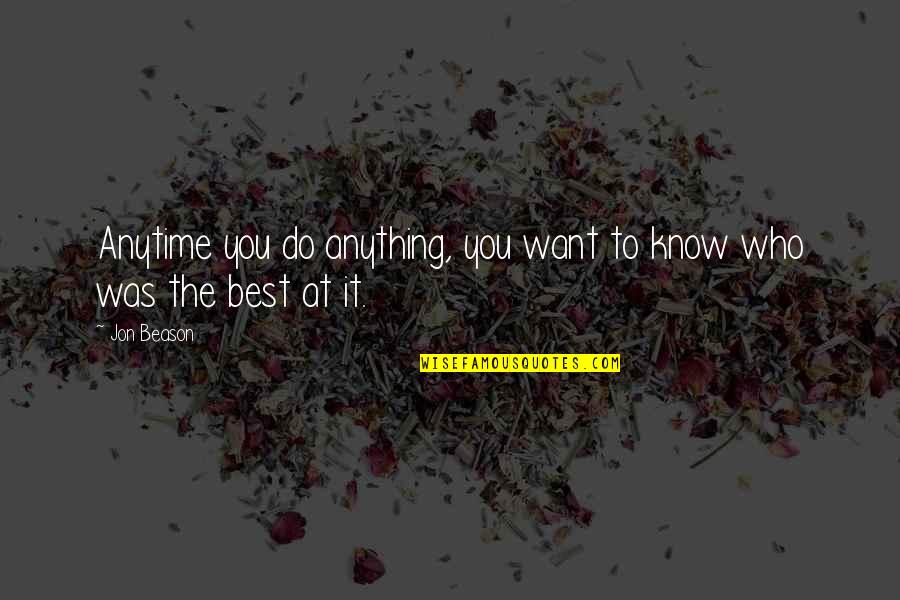 Regret I Met You Quotes By Jon Beason: Anytime you do anything, you want to know
