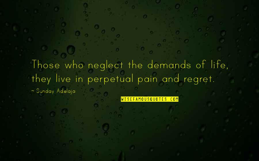 Regret In Life Quotes By Sunday Adelaja: Those who neglect the demands of life, they