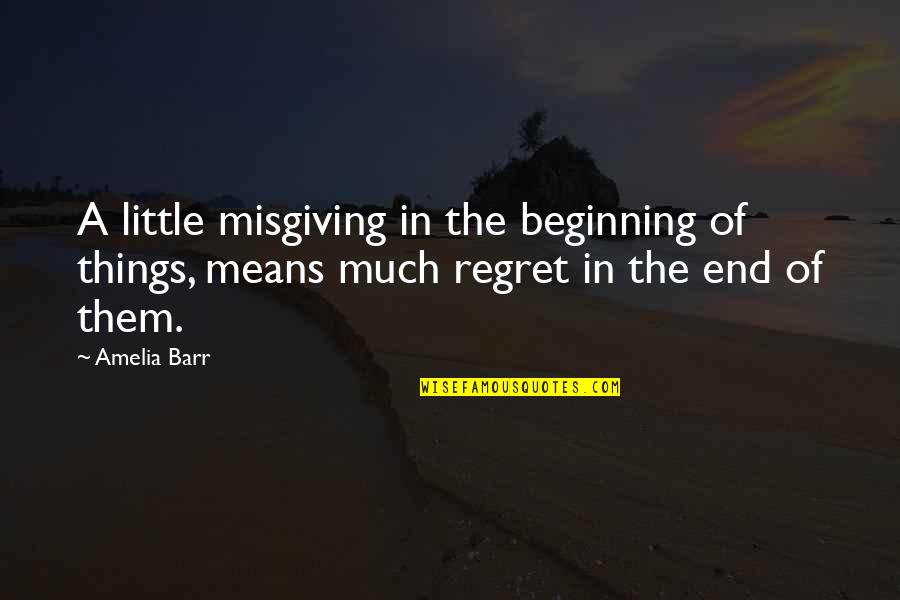 Regret In The End Quotes By Amelia Barr: A little misgiving in the beginning of things,