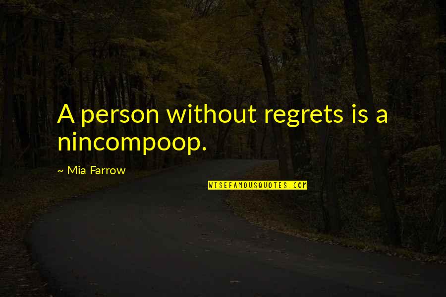 Regret Inspirational Quotes By Mia Farrow: A person without regrets is a nincompoop. Regret Inspirational Quotes By Mia Farrow: A person without regrets is a nincompoop.