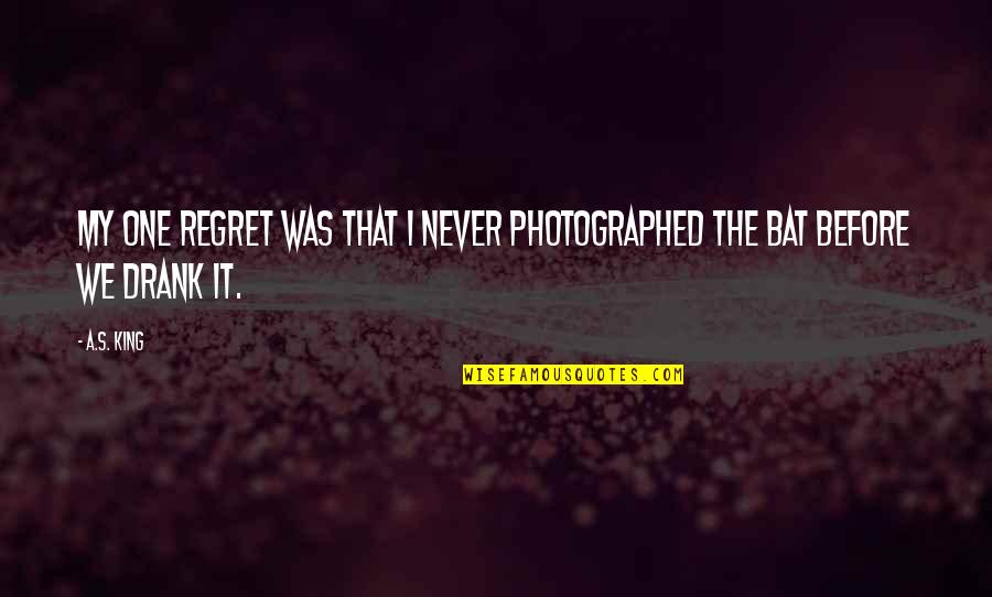 Regret It Quotes By A.S. King: My one regret was that I never photographed