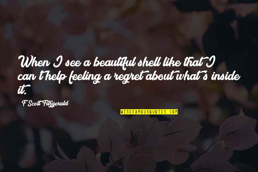 Regret It Quotes By F Scott Fitzgerald: When I see a beautiful shell like that