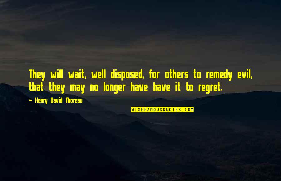 Regret It Quotes By Henry David Thoreau: They will wait, well disposed, for others to