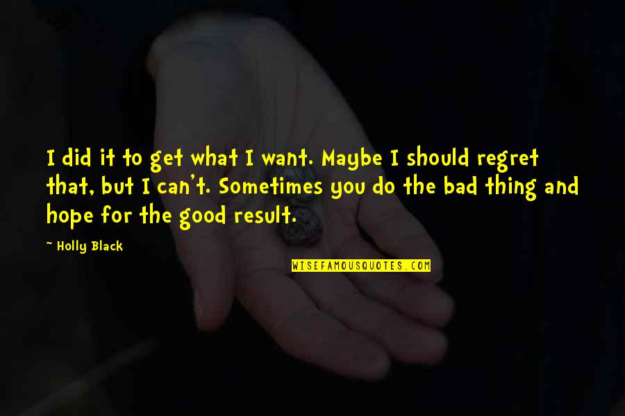 Regret It Quotes By Holly Black: I did it to get what I want.