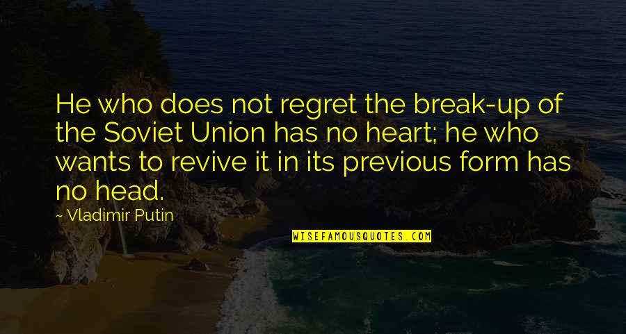 Regret It Quotes By Vladimir Putin: He who does not regret the break-up of