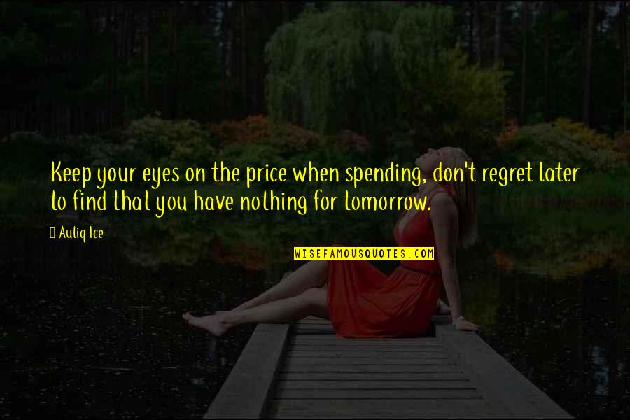 Regret Later Quotes By Auliq Ice: Keep your eyes on the price when spending,