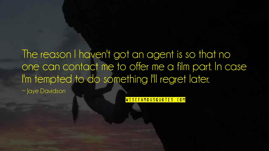 Regret Later Quotes By Jaye Davidson: The reason I haven't got an agent is