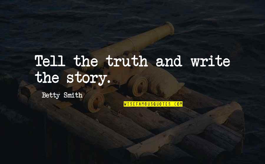 Regret Less Quotes By Betty Smith: Tell the truth and write the story.