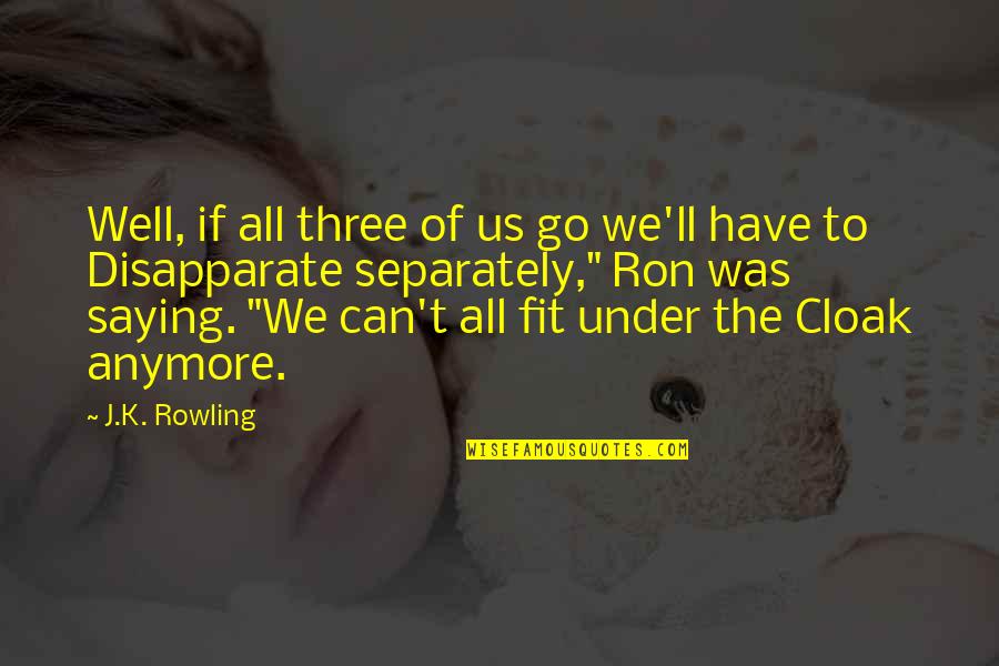 Regret Less Quotes By J.K. Rowling: Well, if all three of us go we'll