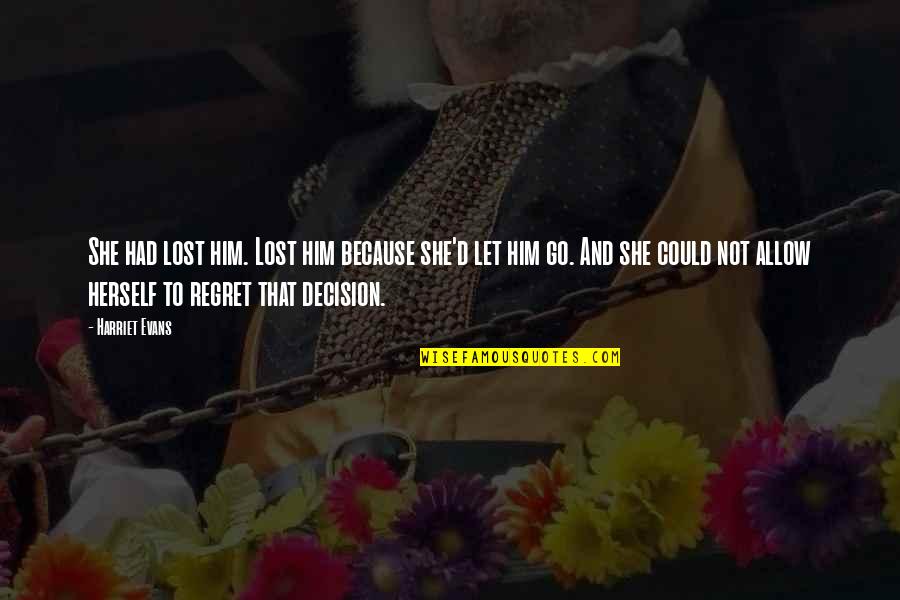 Regret Losing Him Quotes By Harriet Evans: She had lost him. Lost him because she'd