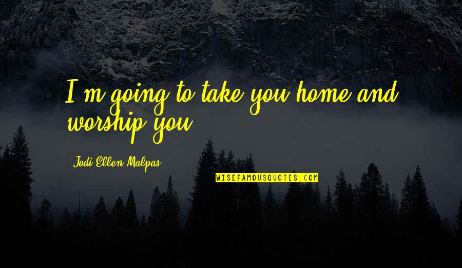 Regret Losing Someone Quotes By Jodi Ellen Malpas: I'm going to take you home and worship
