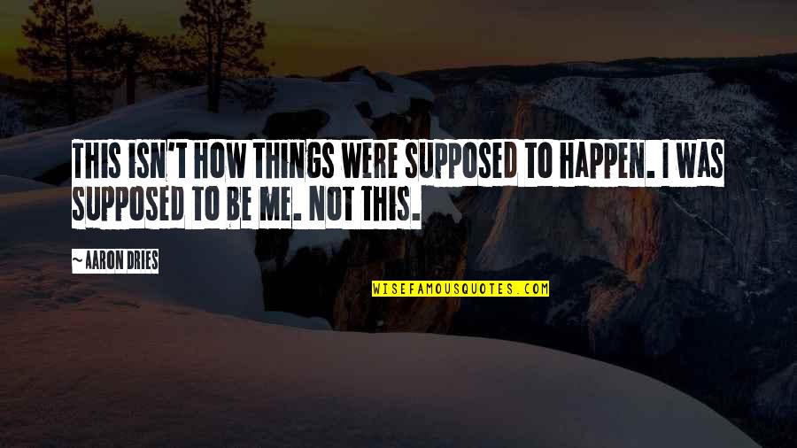 Regret Love Quotes By Aaron Dries: This isn't how things were supposed to happen.