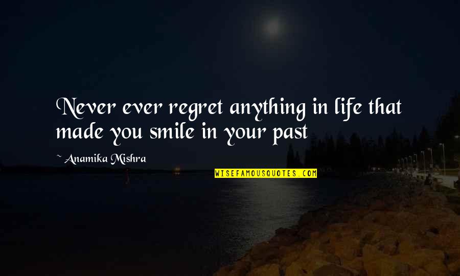 Regret Love Quotes By Anamika Mishra: Never ever regret anything in life that made