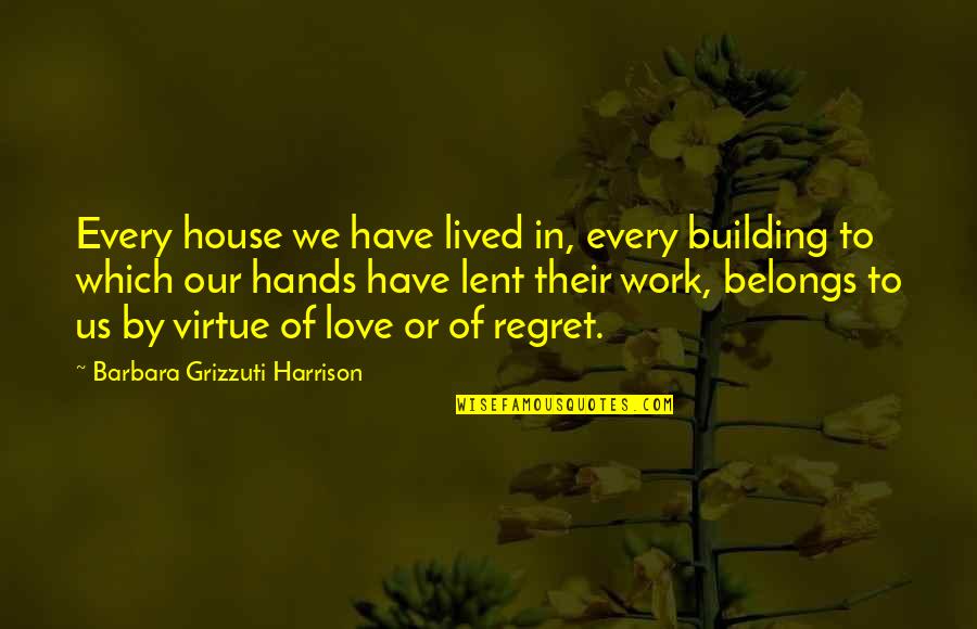 Regret Love Quotes By Barbara Grizzuti Harrison: Every house we have lived in, every building