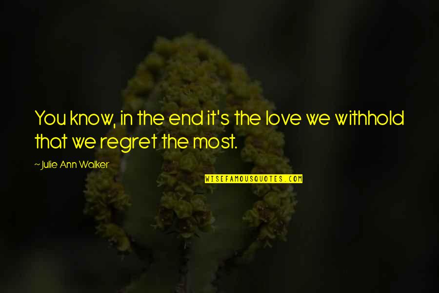 Regret Love Quotes By Julie Ann Walker: You know, in the end it's the love