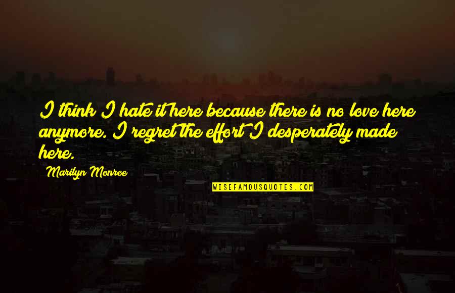 Regret Love Quotes By Marilyn Monroe: I think I hate it here because there