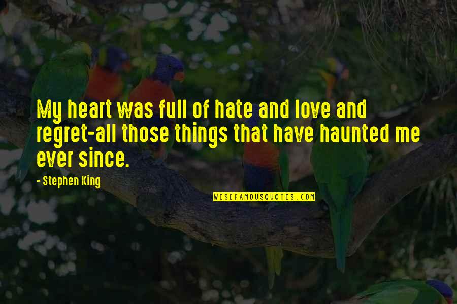 Regret Love Quotes By Stephen King: My heart was full of hate and love