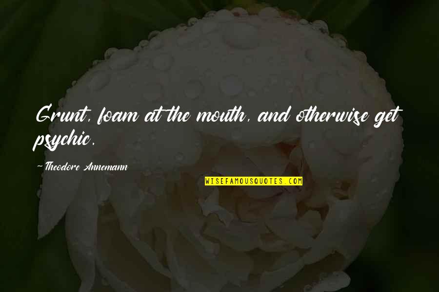 Regret Marrying The Wrong Person Quotes By Theodore Annemann: Grunt, foam at the mouth, and otherwise get Regret Marrying The Wrong Person Quotes By Theodore Annemann: Grunt, foam at the mouth, and otherwise get