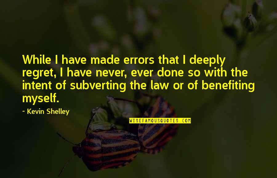 Regret Myself Quotes By Kevin Shelley: While I have made errors that I deeply