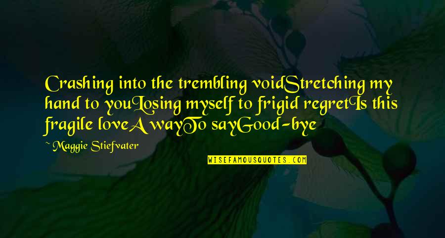 Regret Myself Quotes By Maggie Stiefvater: Crashing into the trembling voidStretching my hand to