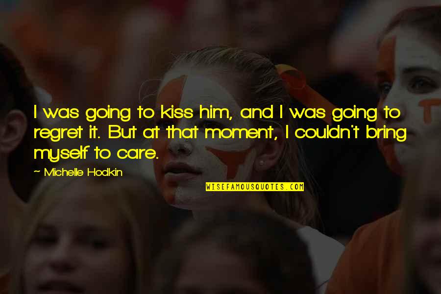 Regret Myself Quotes By Michelle Hodkin: I was going to kiss him, and I Regret Myself Quotes By Michelle Hodkin: I was going to kiss him, and I