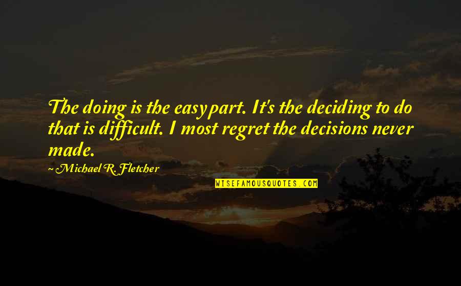 Regret Not Doing Quotes By Michael R. Fletcher: The doing is the easy part. It's the