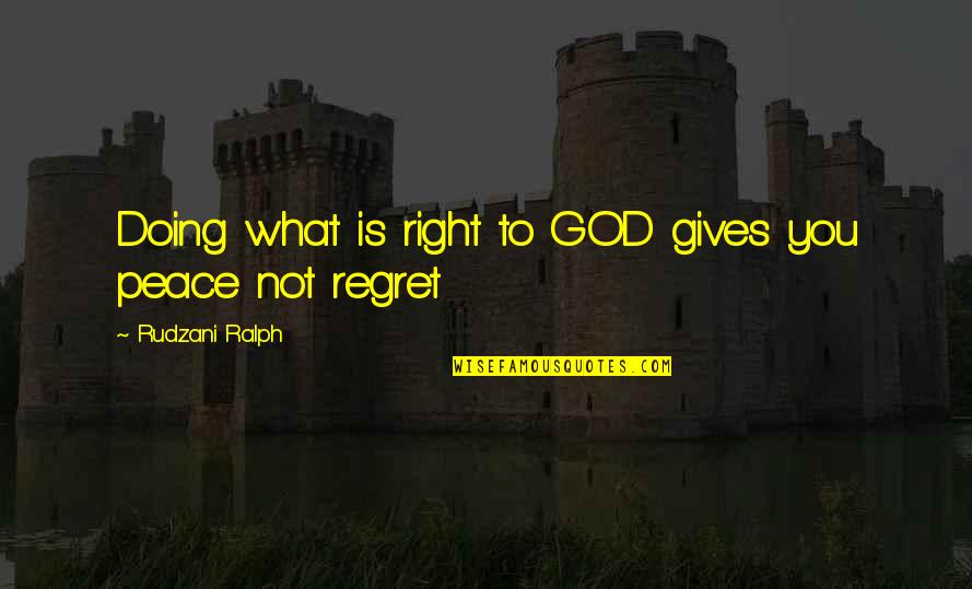 Regret Not Doing Quotes By Rudzani Ralph: Doing what is right to GOD gives you