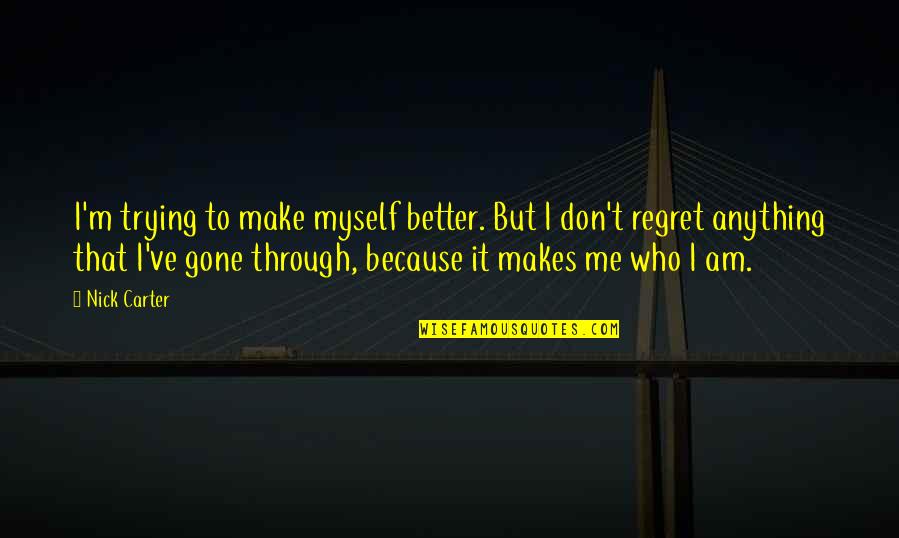 Regret Not Trying Quotes By Nick Carter: I'm trying to make myself better. But I
