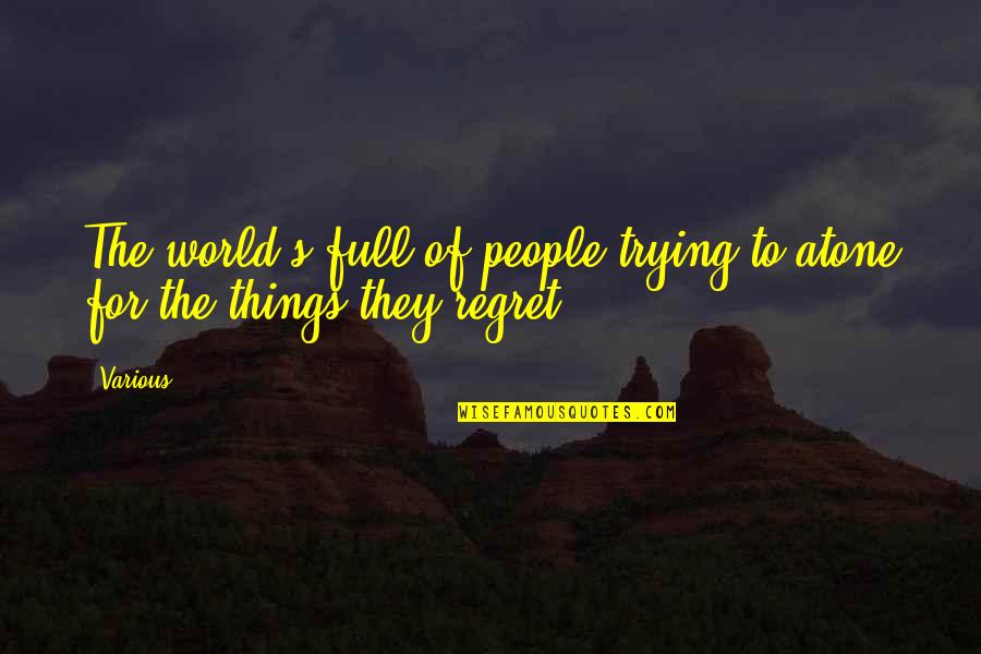 Regret Not Trying Quotes By Various: The world's full of people trying to atone