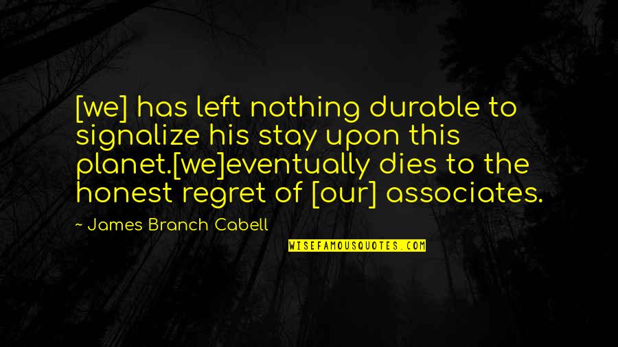 Regret Nothing Quotes By James Branch Cabell: [we] has left nothing durable to signalize his