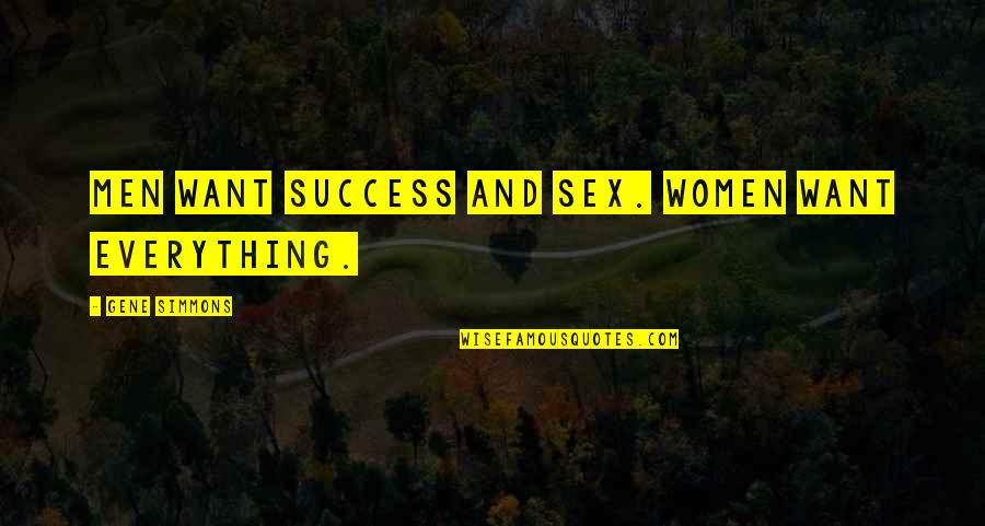 Regret Nothing Short Quotes By Gene Simmons: Men want success and sex. Women want everything. Regret Nothing Short Quotes By Gene Simmons: Men want success and sex. Women want everything.