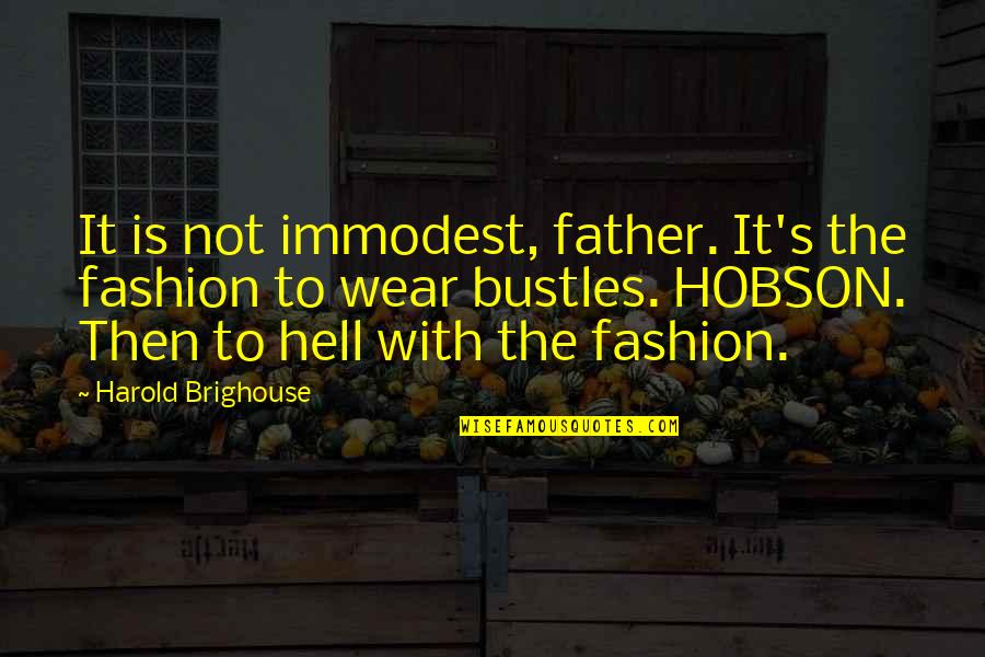 Regret Nothing Short Quotes By Harold Brighouse: It is not immodest, father. It's the fashion