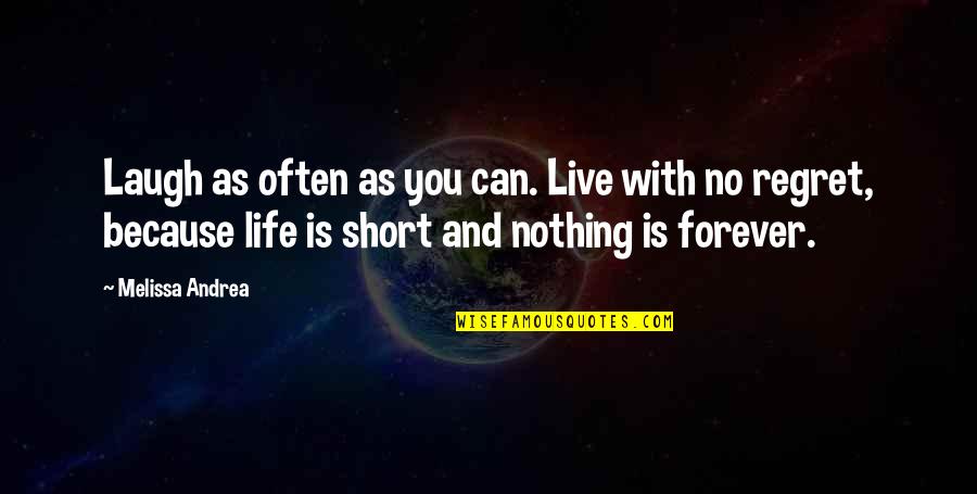 Regret Nothing Short Quotes By Melissa Andrea: Laugh as often as you can. Live with