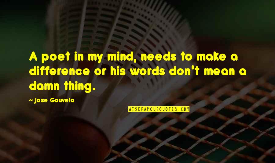 Regret Or Rejoice Quotes By Jose Gouveia: A poet in my mind, needs to make