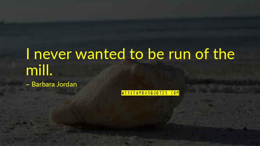 Regret Poem Quotes By Barbara Jordan: I never wanted to be run of the